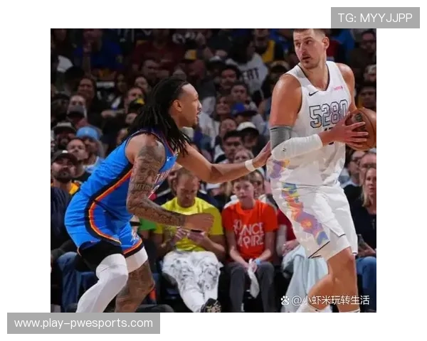 雷霆末节强防守限制掘金仅得6分完美逆袭全场演绎防守大师级别